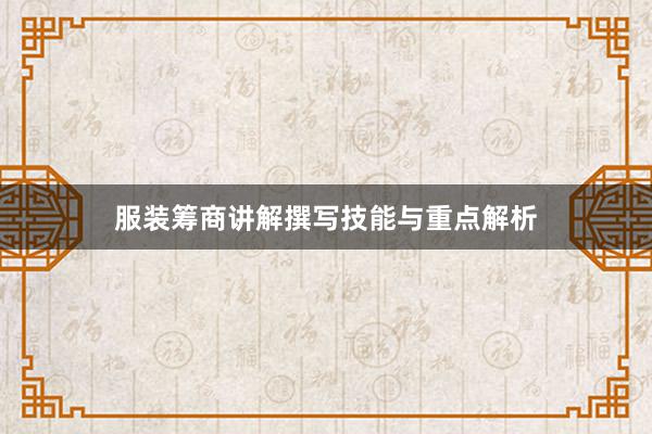 服装筹商讲解撰写技能与重点解析