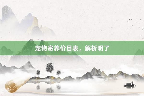 宠物寄养价目表，解析明了